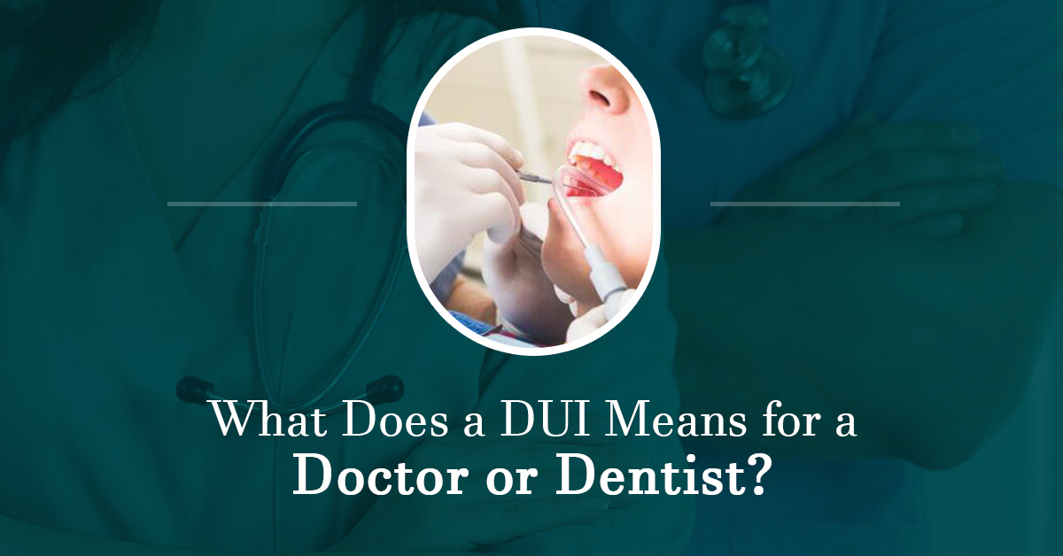 What Does a DUI Means for a Doctor or Dentist?