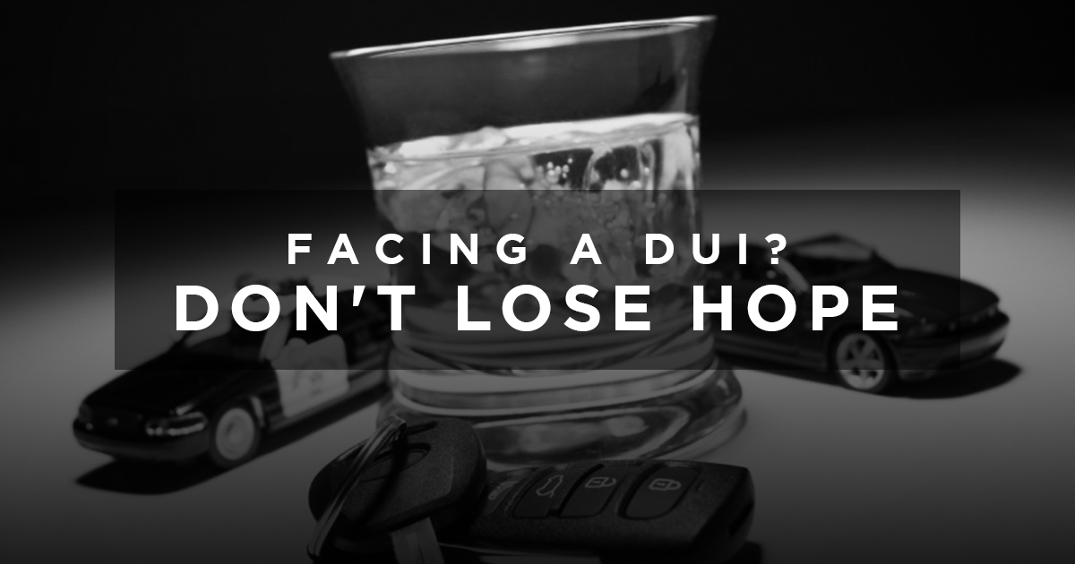 Facing a DUI?  Don’t Lose Hope